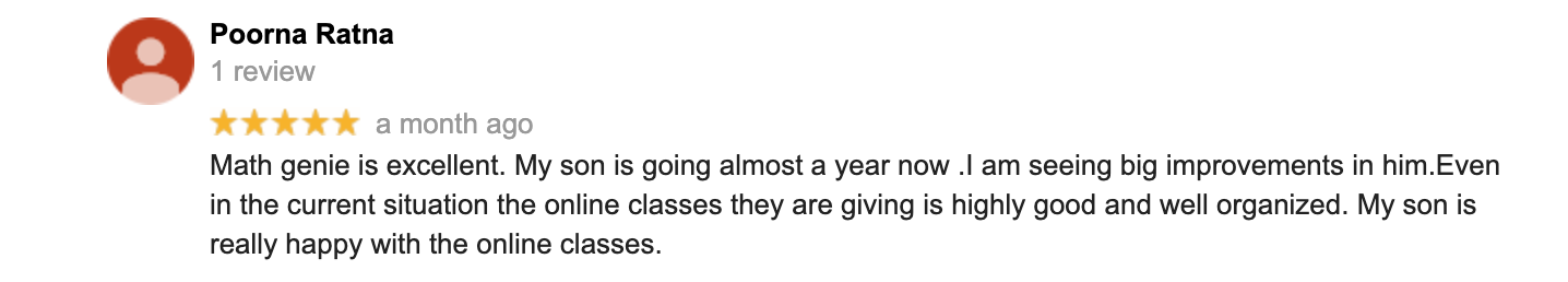 Math genie is excellent. My son is going almost a year now .I am seeing big improvements in him.Even in the current situation the online classes they are giving is highly good and well organized. My son is really happy with the online classes.